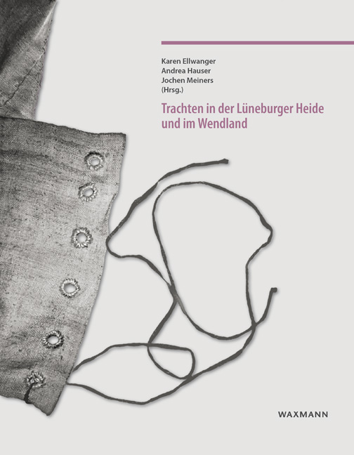 Cover des Buches "Trachten in der Lüneburger Heide und dem Wendland" herausgegeben von Karen Ellwanger, Andrea Hauser und Jochen Meiners