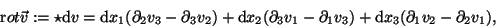 \begin{displaymath}{\mathrm rot} \vec{v} := \star \mathrm d v = {\mathrm d}x_{1}...
...tial_1v_3) + {\mathrm d}x_{3}
(\partial_1v_2 -\partial_2v_1) ,
\end{displaymath}