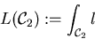 \begin{displaymath}L({\cal C}_{{2}}) := \int_{{\cal C}_{{2}}} l
\end{displaymath}