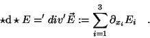 \begin{displaymath}\star \mathrm d \star E = 'div'\vec{E}:= \sum_{i=1}^3
\partial_{x_i} E_i\quad .
\end{displaymath}