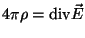 $4 \pi \rho = \mathrm{div} \vec{E}$