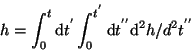 \begin{displaymath}h = \int_0^t {\mathrm d }t^{'} \int_0^{t^{'}} {\mathrm d }t^{''} {\mathrm d }^2 h/d^2t^{''}
\end{displaymath}