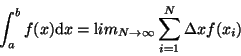 \begin{displaymath}\int_a^b f(x) {\mathrm d }x = {\mathrm lim}_{N \rightarrow \infty} \sum_{i=1}^{N}
\Delta x f(x_i)
\end{displaymath}