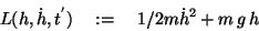 \begin{displaymath}L(h, \dot{h},t^{'}) \quad := \quad
1/2 \- m \dot{h}^2 + m\, g\, h
\end{displaymath}