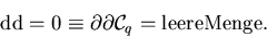 \begin{displaymath}{\rm dd} = 0 \equiv \partial \partial {\cal C}_{{q}} = {\rm leere Menge}.
\end{displaymath}