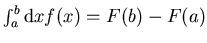 $ \int_a^b {\mathrm d} x f(x) = F(b) - F(a)$