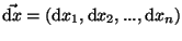 $\vec{{\mathrm d }x}= ({\mathrm d }x_1,
{\mathrm d } x_2, ..., {\mathrm d } x_n)$