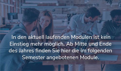 In den aktuell laufenden Modulen ist kein Einstieg mehr möglich. Ab Mitte und Ende des Jahres finden Sie hier die im folgenden Semester angebotenen Module.