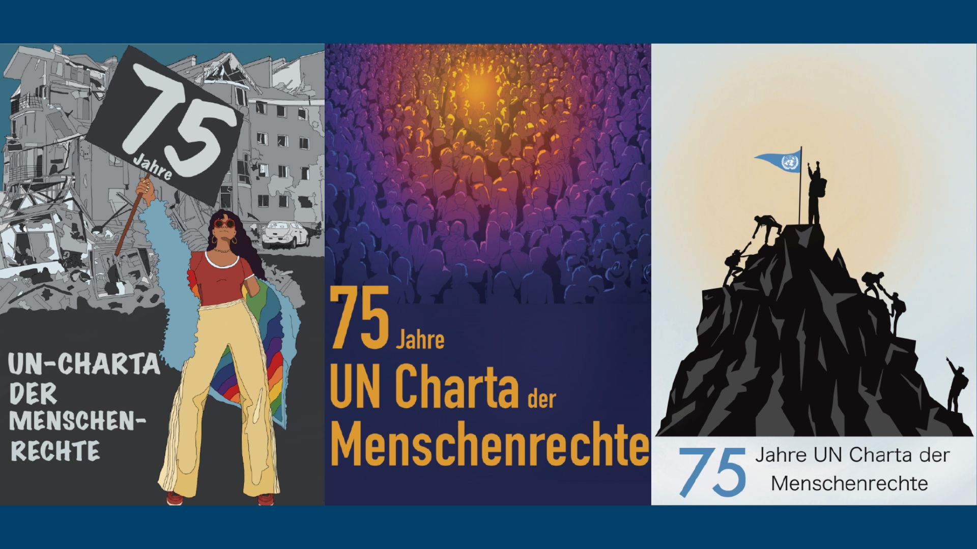 Compilation of three posters, each bearing the words "UN Charter of Human Rights". The first poster shows a woman with a sign saying "75 years". She is wearing flared trousers and a jacket with a rainbow-coloured lining. Destroyed buildings can be seen in the background. The second poster shows a shadowy crowd of people, the colour of the picture changes from purple on the outside to yellow-orange in the centre, from which a light seems to emanate. The third poster shows, graphically, a mountain being climbed by figures. The figures are helping each other. At the top, a person stands next to a UN flag, stretching his arms upwards.